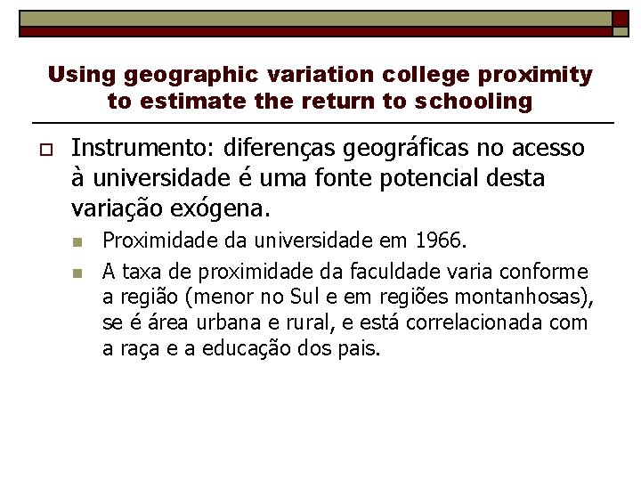 Using geographic variation college proximity to estimate the return to schooling o Instrumento: diferenças