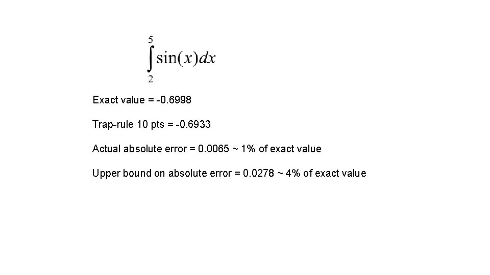 Exact value = -0. 6998 Trap-rule 10 pts = -0. 6933 Actual absolute error