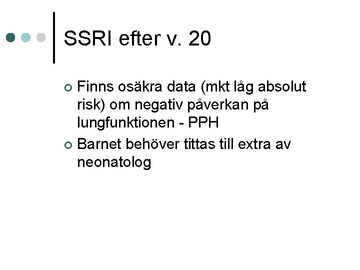 SSRI efter v. 20 Finns osäkra data (mkt låg absolut risk) om negativ påverkan