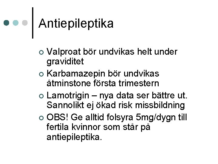 Antiepileptika Valproat bör undvikas helt under graviditet ¢ Karbamazepin bör undvikas åtminstone första trimestern