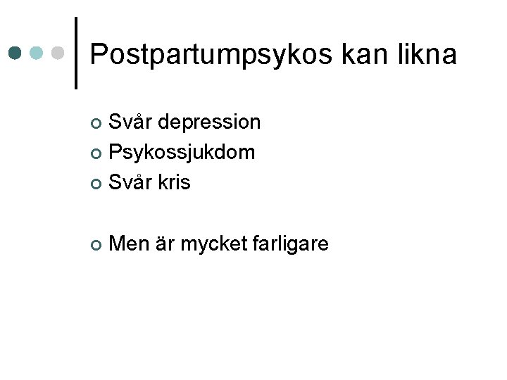 Postpartumpsykos kan likna Svår depression ¢ Psykossjukdom ¢ Svår kris ¢ ¢ Men är