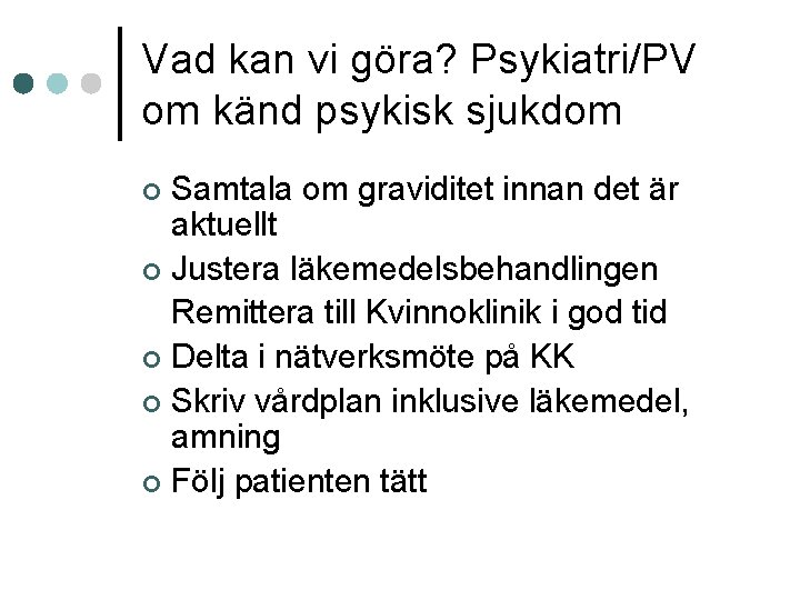 Vad kan vi göra? Psykiatri/PV om känd psykisk sjukdom Samtala om graviditet innan det