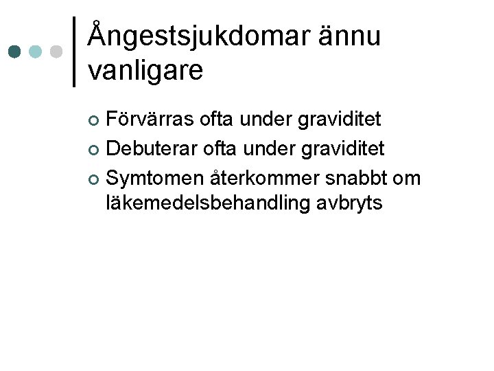 Ångestsjukdomar ännu vanligare Förvärras ofta under graviditet ¢ Debuterar ofta under graviditet ¢ Symtomen