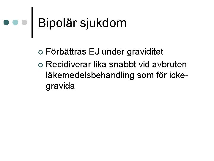 Bipolär sjukdom Förbättras EJ under graviditet ¢ Recidiverar lika snabbt vid avbruten läkemedelsbehandling som