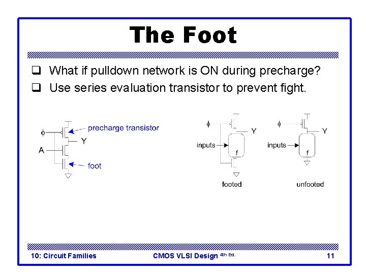 The Foot q What if pulldown network is ON during precharge? q Use series