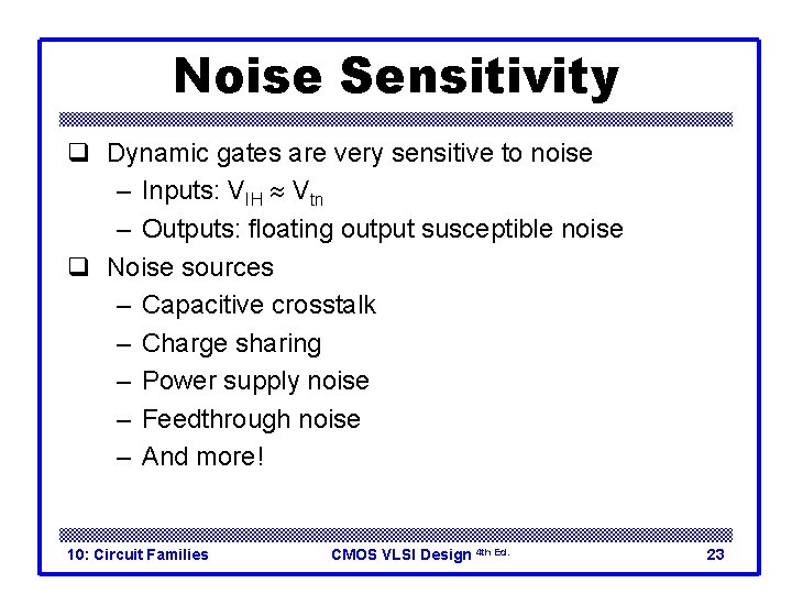 Noise Sensitivity q Dynamic gates are very sensitive to noise – Inputs: VIH Vtn