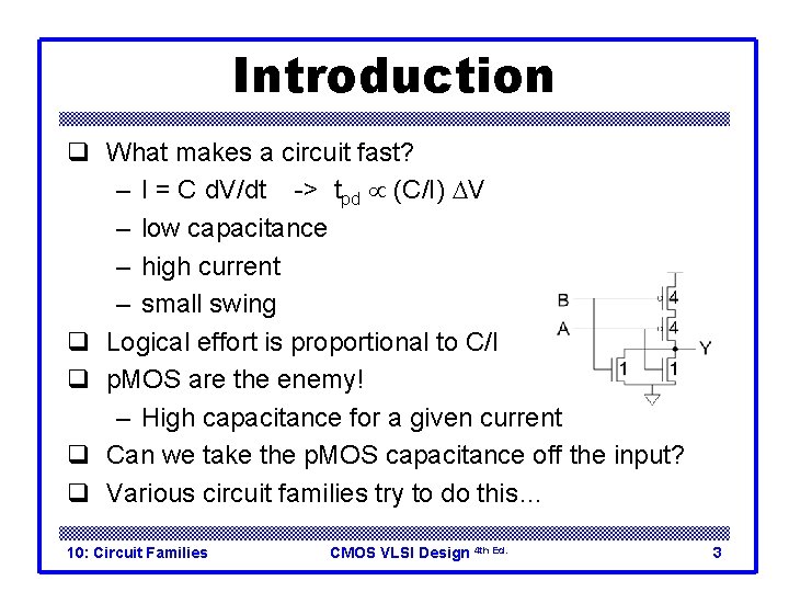 Introduction q What makes a circuit fast? – I = C d. V/dt ->
