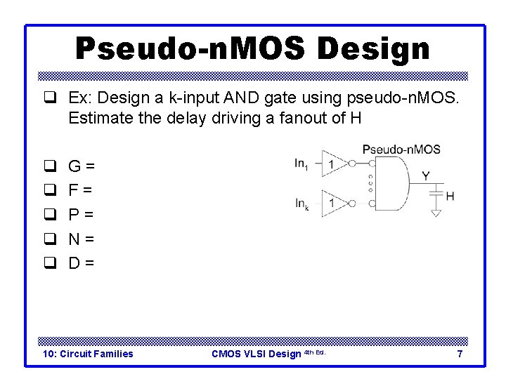 Pseudo-n. MOS Design q Ex: Design a k-input AND gate using pseudo-n. MOS. Estimate