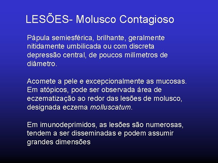 LESÕES- Molusco Contagioso Pápula semiesférica, brilhante, geralmente nitidamente umbilicada ou com discreta depressão central,