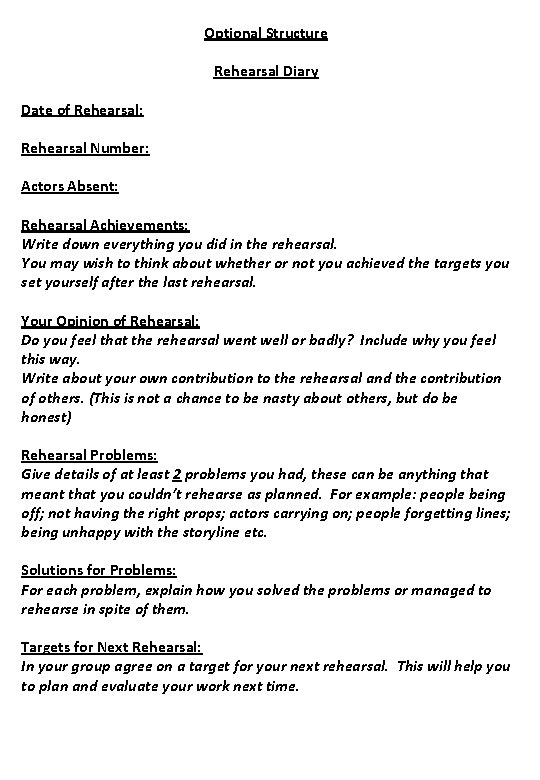 Optional Structure Rehearsal Diary Date of Rehearsal: Rehearsal Number: Actors Absent: Rehearsal Achievements: Write