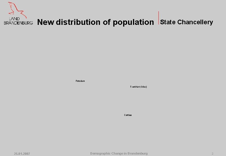 New distribution of population State Chancellery Potsdam Frankfurt (Oder) Cottbus 25. 01. 2007 Demographic