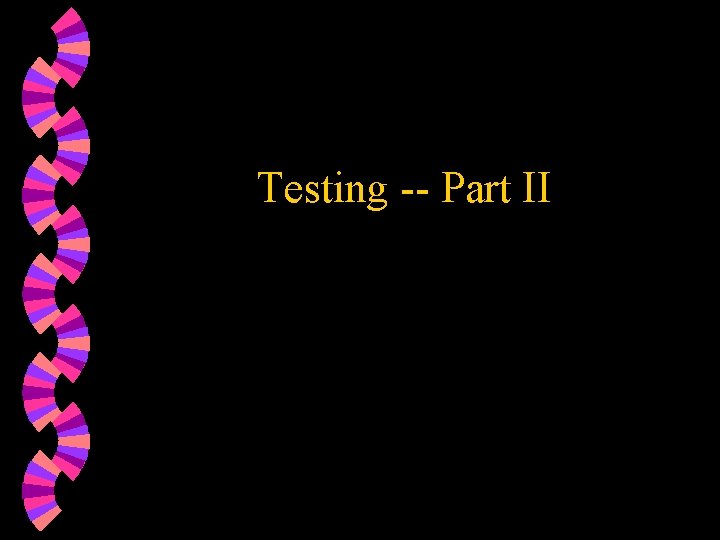 Testing -- Part II 