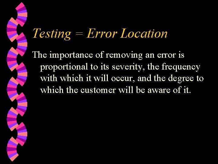 Testing = Error Location The importance of removing an error is proportional to its