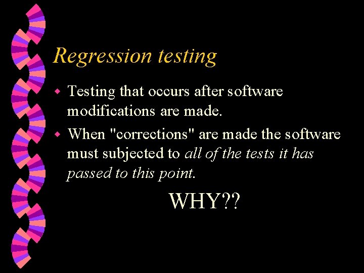 Regression testing Testing that occurs after software modifications are made. w When "corrections" are