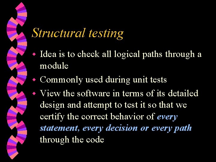 Structural testing Idea is to check all logical paths through a module w Commonly