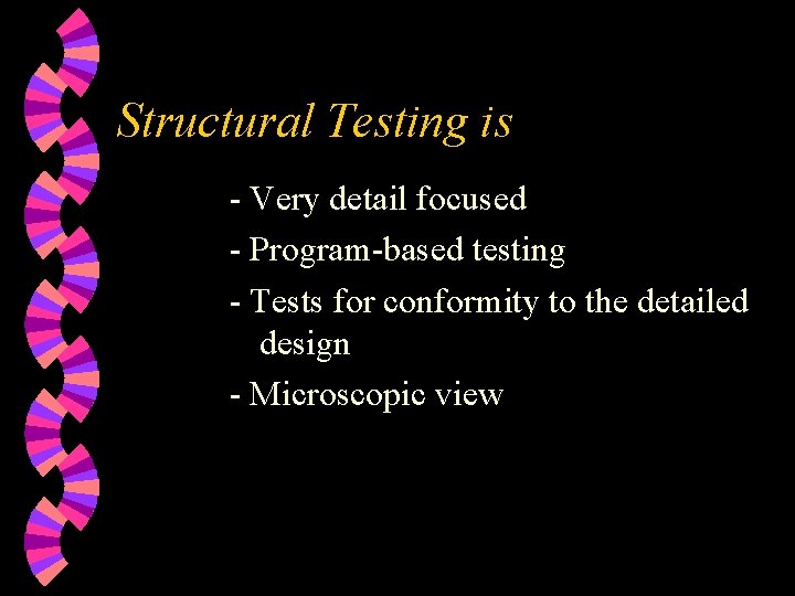 Structural Testing is - Very detail focused - Program-based testing - Tests for conformity