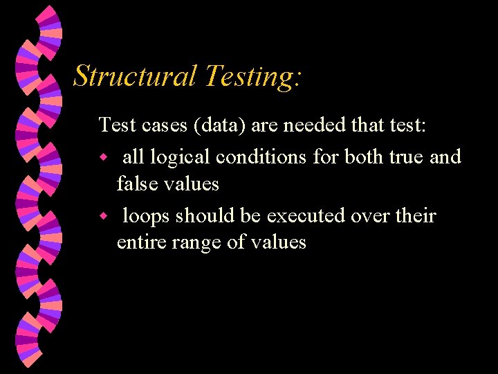 Structural Testing: Test cases (data) are needed that test: w all logical conditions for