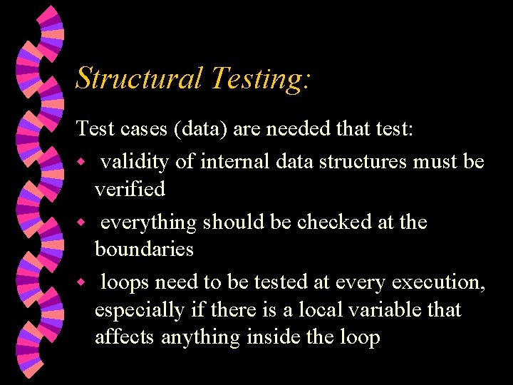 Structural Testing: Test cases (data) are needed that test: w validity of internal data