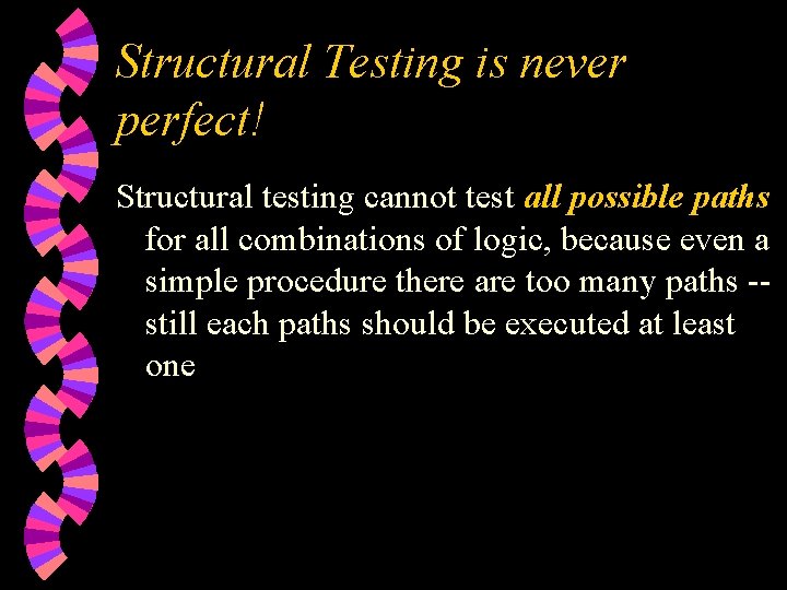 Structural Testing is never perfect! Structural testing cannot test all possible paths for all