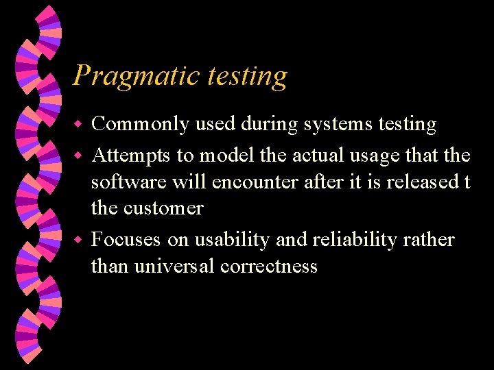 Pragmatic testing Commonly used during systems testing w Attempts to model the actual usage