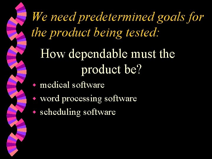 We need predetermined goals for the product being tested: How dependable must the product