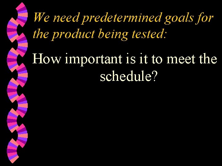 We need predetermined goals for the product being tested: How important is it to