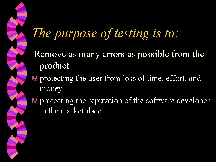 The purpose of testing is to: Remove as many errors as possible from the