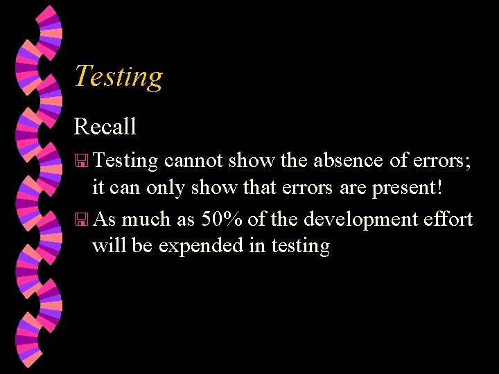 Testing Recall < Testing cannot show the absence of errors; it can only show