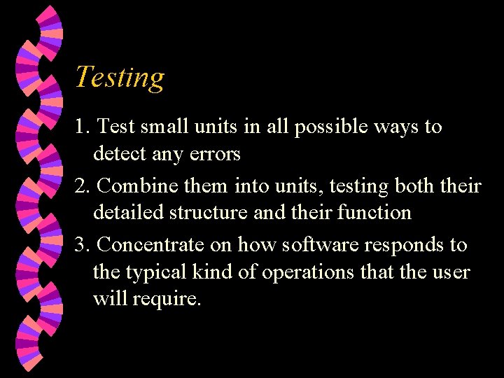 Testing 1. Test small units in all possible ways to detect any errors 2.