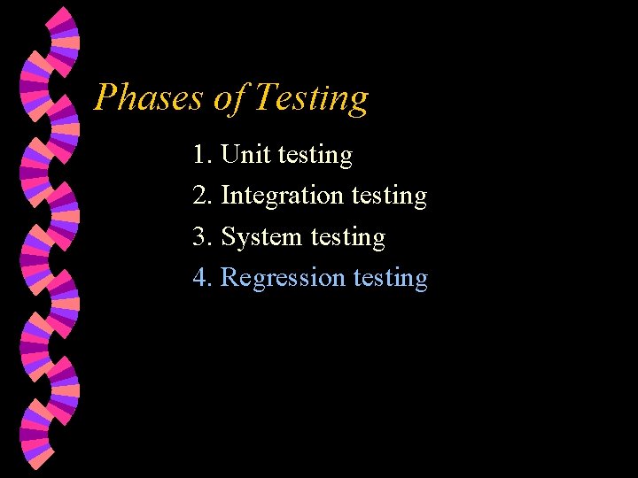 Phases of Testing 1. Unit testing 2. Integration testing 3. System testing 4. Regression