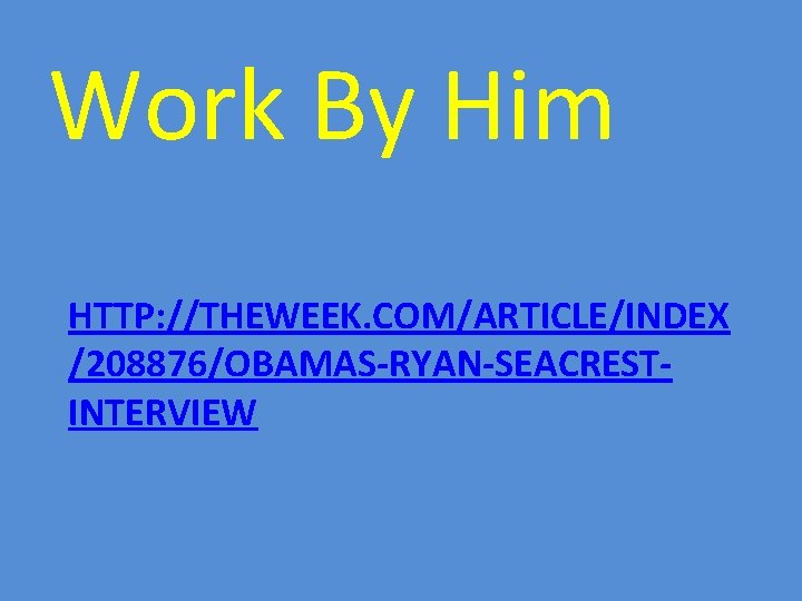 Work By Him HTTP: //THEWEEK. COM/ARTICLE/INDEX /208876/OBAMAS-RYAN-SEACRESTINTERVIEW 