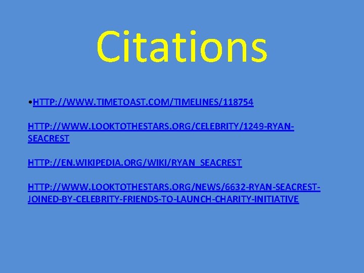 Citations • HTTP: //WWW. TIMETOAST. COM/TIMELINES/118754 HTTP: //WWW. LOOKTOTHESTARS. ORG/CELEBRITY/1249 -RYANSEACREST HTTP: //EN. WIKIPEDIA.