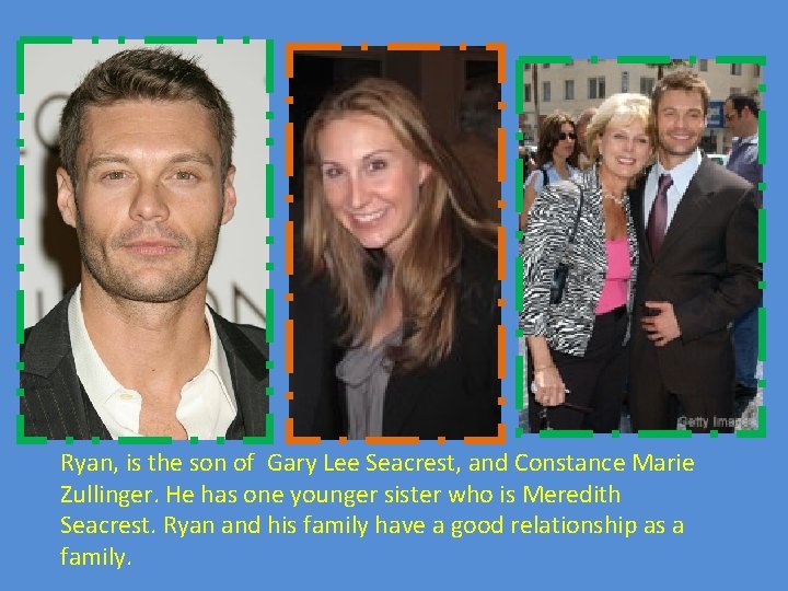 Ryan, is the son of Gary Lee Seacrest, and Constance Marie Zullinger. He has