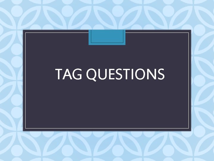 TAG QUESTIONS 