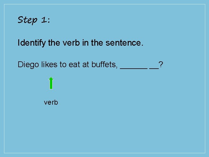 Step 1: Identify the verb in the sentence. Diego likes to eat at buffets,