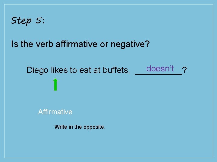 Step 5: Is the verb affirmative or negative? doesn’t Diego likes to eat at