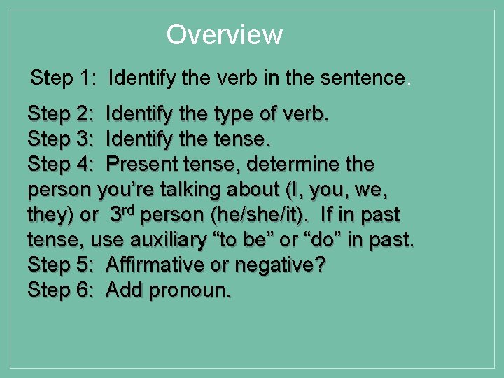 Overview Step 1: Identify the verb in the sentence. Step 2: Identify the type