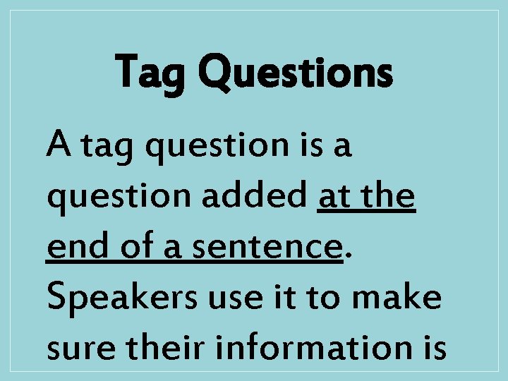 Tag Questions A tag question is a question added at the end of a