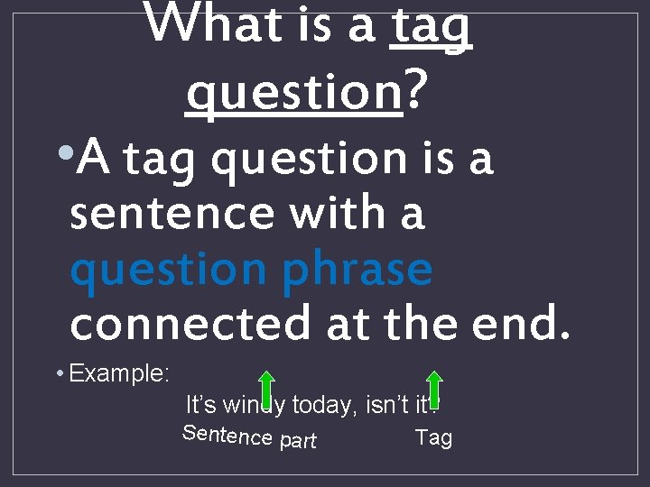 What is a tag question? • A tag question is a sentence with a