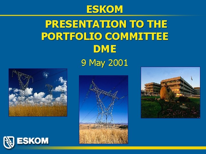 ESKOM PRESENTATION TO THE PORTFOLIO COMMITTEE DME 9 May 2001 