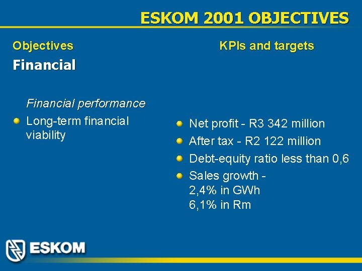 ESKOM 2001 OBJECTIVES Objectives KPIs and targets Financial performance Long-term financial viability Net profit