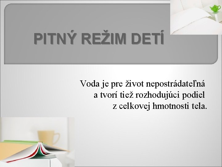 PITNÝ REŽIM DETÍ Voda je pre život nepostrádateľná a tvorí tiež rozhodujúci podiel z