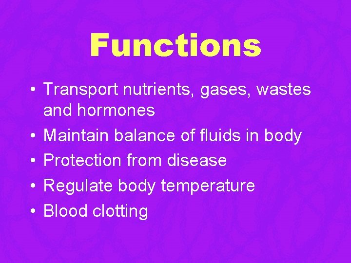 Functions • Transport nutrients, gases, wastes and hormones • Maintain balance of fluids in Functions • Transport nutrients, gases, wastes and hormones • Maintain balance of fluids in
