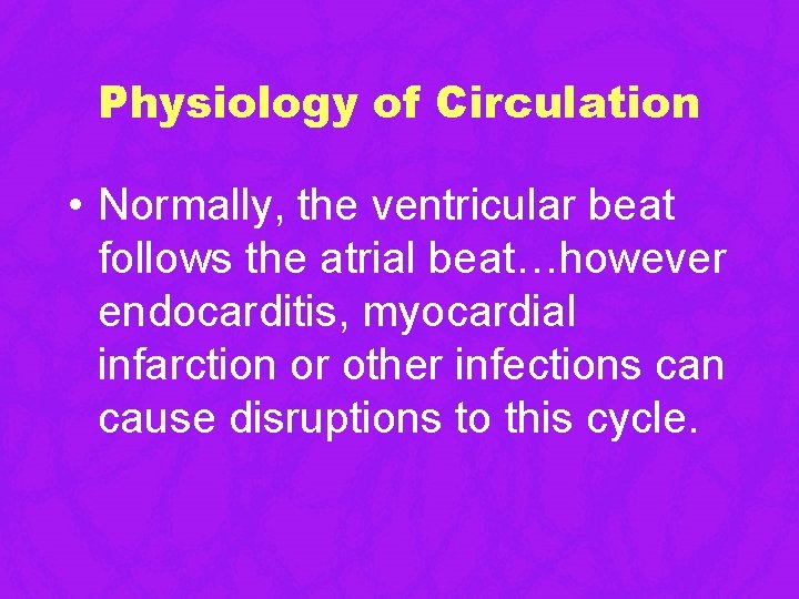 Physiology of Circulation • Normally, the ventricular beat follows the atrial beat…however endocarditis, myocardial Physiology of Circulation • Normally, the ventricular beat follows the atrial beat…however endocarditis, myocardial