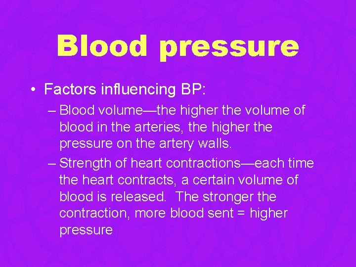 Blood pressure • Factors influencing BP: – Blood volume—the higher the volume of blood Blood pressure • Factors influencing BP: – Blood volume—the higher the volume of blood