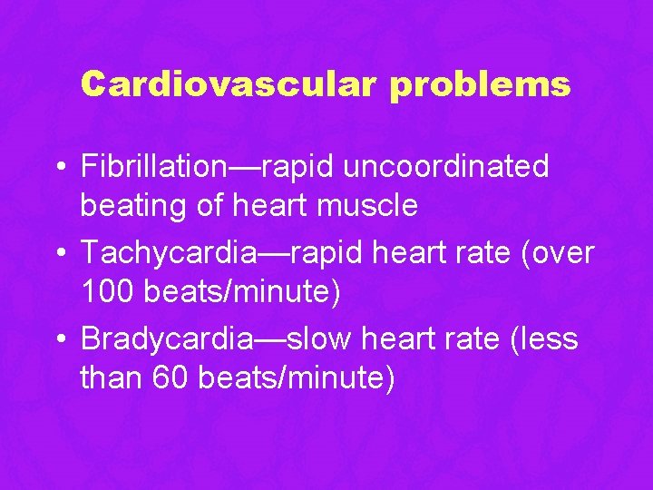Cardiovascular problems • Fibrillation—rapid uncoordinated beating of heart muscle • Tachycardia—rapid heart rate (over Cardiovascular problems • Fibrillation—rapid uncoordinated beating of heart muscle • Tachycardia—rapid heart rate (over