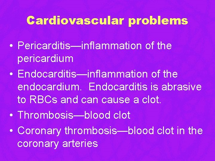 Cardiovascular problems • Pericarditis—inflammation of the pericardium • Endocarditis—inflammation of the endocardium. Endocarditis is Cardiovascular problems • Pericarditis—inflammation of the pericardium • Endocarditis—inflammation of the endocardium. Endocarditis is