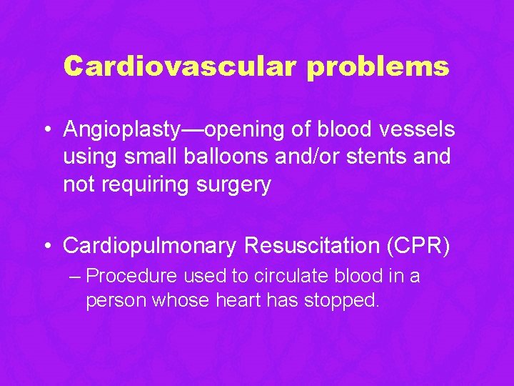 Cardiovascular problems • Angioplasty—opening of blood vessels using small balloons and/or stents and not Cardiovascular problems • Angioplasty—opening of blood vessels using small balloons and/or stents and not