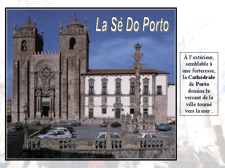 À l’extérieur, semblable à une forteresse, la Cathédrale de Porto domine le versant de