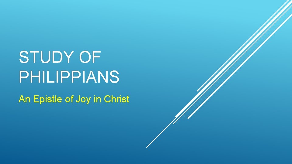 STUDY OF PHILIPPIANS An Epistle of Joy in Christ 
